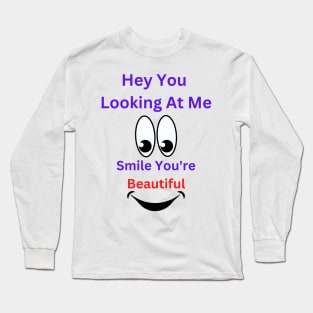 Hey You Looking At Me Smile You're Beautiful Long Sleeve T-Shirt